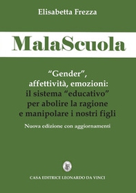 MalaScuola. «Gender», affettività, emozioni. ll sistema «educativo» per abolire la ragione e manipolare i nostri figli - Librerie.coop