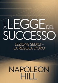La legge del successo. Lezione sedici. La regola d'oro - Librerie.coop
