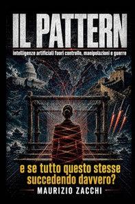 Il pattern. Intelligenze artificiali fuori controllo, manipolazioni e guerre: e se tutto questo stesse succedendo davvero? - Librerie.coop