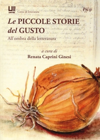 Le piccole storie del gusto. All'ombra della letteratura - Librerie.coop