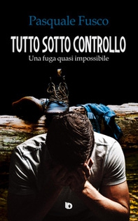 Tutto sotto controllo. Una fuga quasi impossibile - Librerie.coop