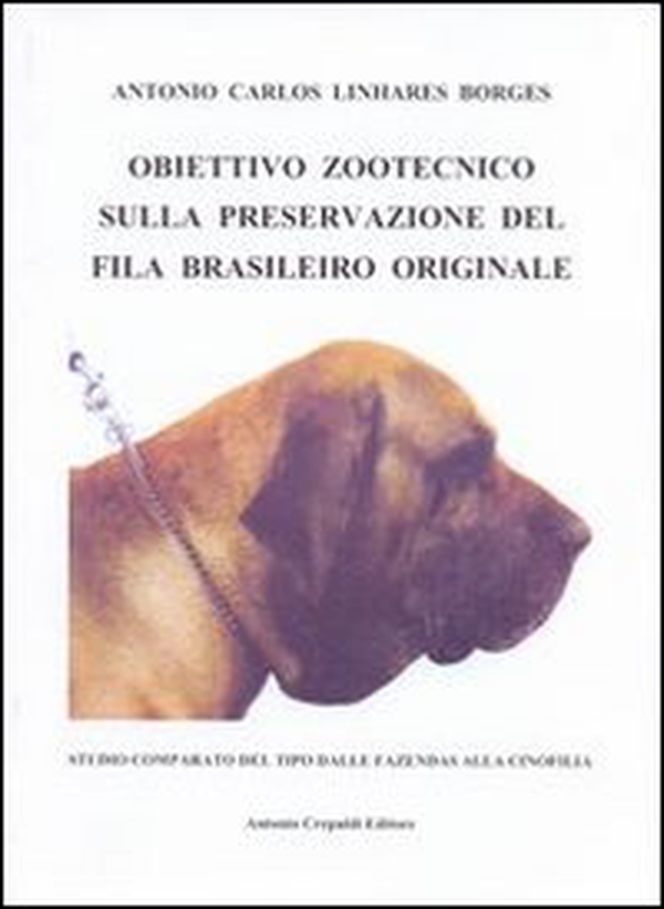 Obiettivo zootecnico sulla preservazione del fila brasiliero originale. Studio comparato del tipo dalla fazendas alla cinofilia - Librerie.coop