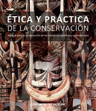 Ética y pràctica de la conservaciòn. Manual para la conservación de los bienes etnográficos y polimatéricos - Librerie.coop