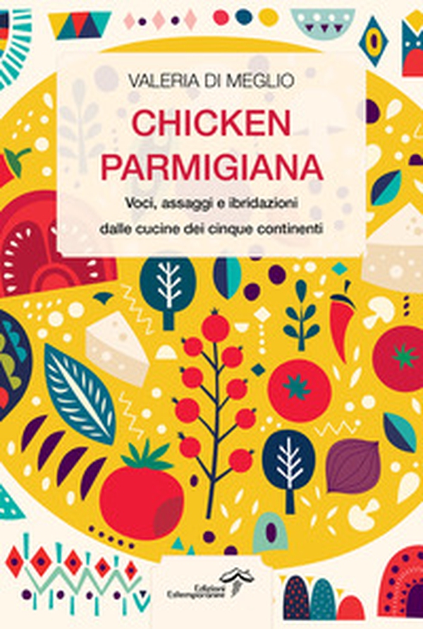 Chicken parmigiana. Voci, assaggi e ibridazioni dalle cucine dei cinque continenti - Librerie.coop Chicken parmigiana. Voci, assaggi e ibridazioni dalle cucine dei cinque continenti - Librerie.coop