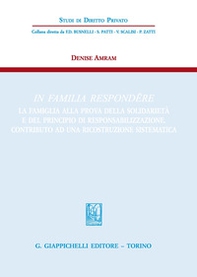 In familia respondere. La famiglia alla prova della solidarietà e del principio di responsabilizzazione. Contributo ad una ricostruzione sistematica - Librerie.coop