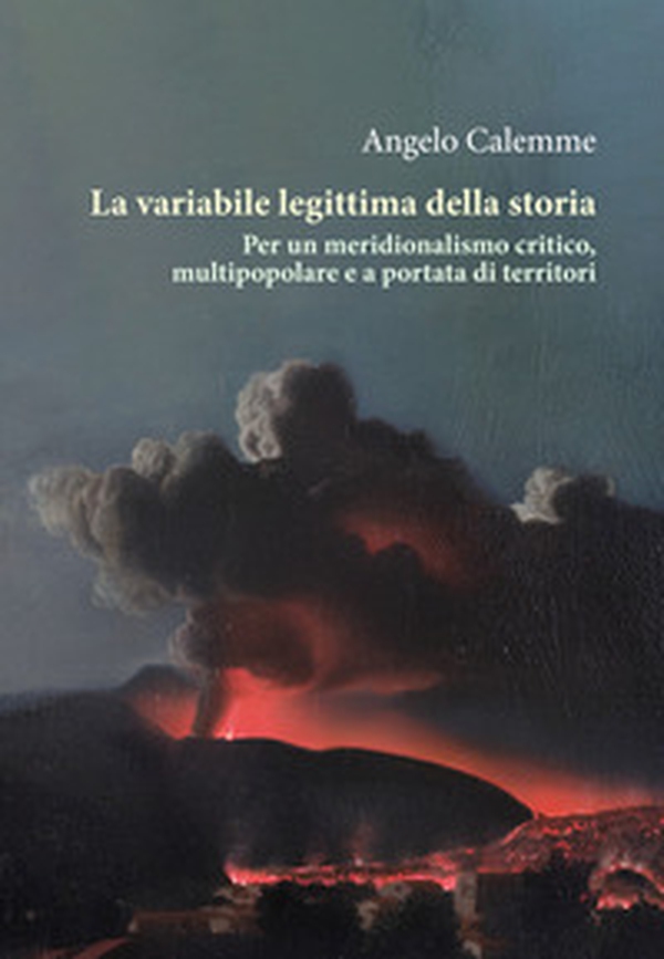 La variabile legittima della storia. Per un meridionalismo critico, multipopolare e a portata di territori - Librerie.coop