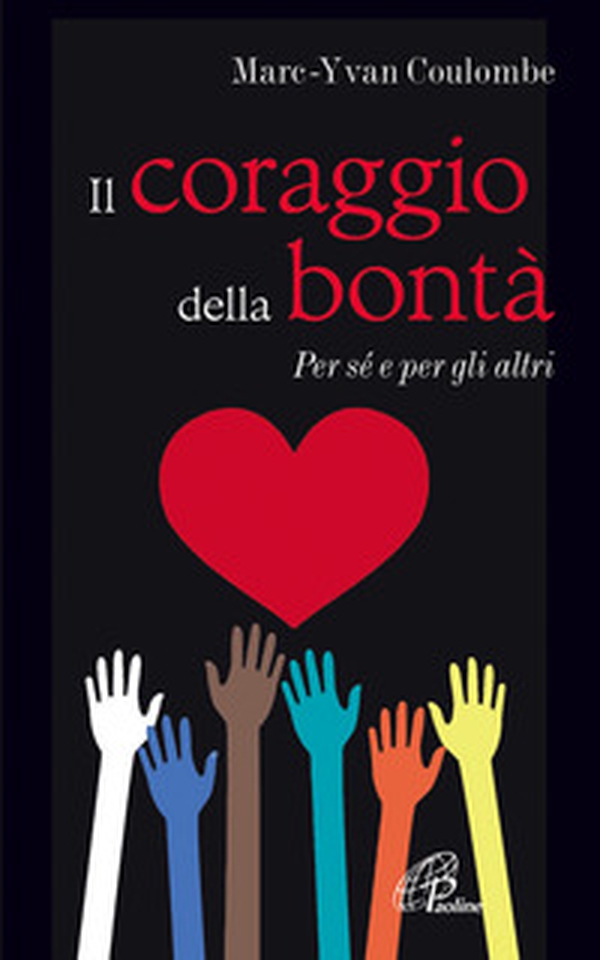Il coraggio della bontà. Per sé e per gli altri - Librerie.coop Il coraggio della bontà. Per sé e per gli altri - Librerie.coop