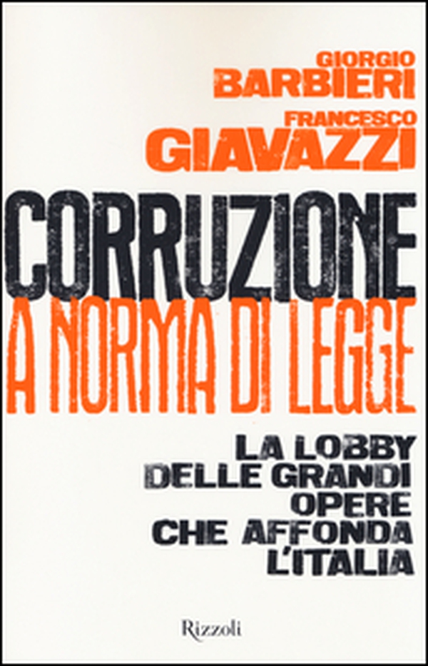 Corruzione a norma di legge. La lobby delle grandi opere che affonda l'Italia - Librerie.coop Corruzione a norma di legge. La lobby delle grandi opere che affonda l'Italia - Librerie.coop