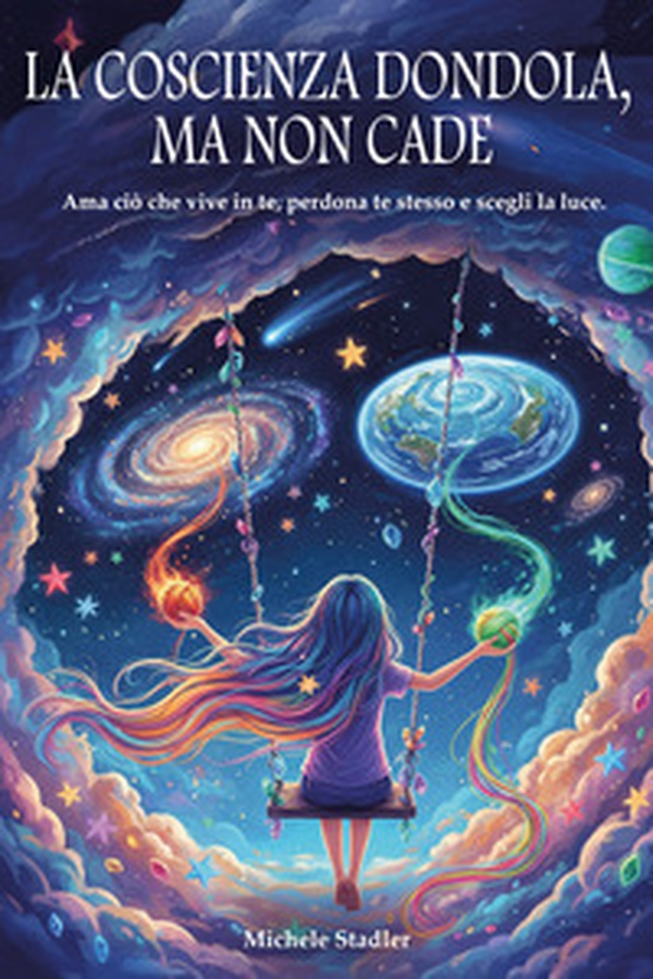 La coscienza dondola, ma non cade! Ama ciò che vive in te, perdona te stesso e scegli la luce - Librerie.coop