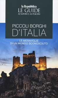 Piccoli borghi d'Italia. Le meraviglie di un mondo sconosciuto. Le guide ai sapori e ai piaceri - Librerie.coop