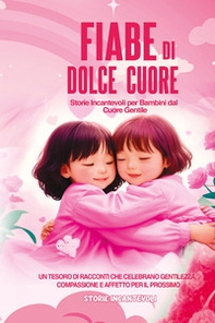 Fiabe di dolce cuore. Storie incantevoli per bambini dal cuore gentile - Librerie.coop