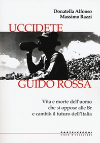 Uccidete Guido Rossa. Vita e morte dell'uomo che si oppose alle Br e cambiò il futuro dell'Italia - Librerie.coop