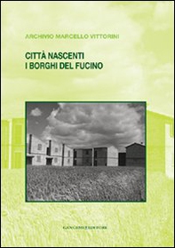 Città nascenti. I borghi del Fucino. Archivio Marcello Vittorini - Librerie.coop Città nascenti. I borghi del Fucino. Archivio Marcello Vittorini - Librerie.coop