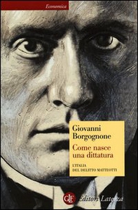 Come nasce una dittatura. L'Italia del delitto Matteotti - Librerie.coop