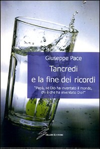 Tancredi e la fine dei ricordi. «Papà, se Dio ha inventato il mondo, chi è che ha inventato Dio? - Librerie.coop Tancredi e la fine dei ricordi. «Papà, se Dio ha inventato il mondo, chi è che ha inventato Dio? - Librerie.coop