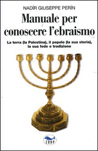 Manuale per conoscere l'ebraismo. La terra (la Palestina), il popolo (la sua storia), la sua fede e tradizione - Librerie.coop