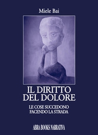 Il diritto del dolore. Le cose succedono facendo la strada - Librerie.coop