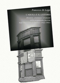 L'aquila e il littorio. Direttive, strutture e strumenti della propaganda fascista negli Stati Uniti d'America (1922-1941) - Librerie.coop