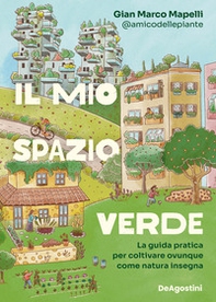 Il mio spazio verde. La guida pratica per coltivare ovunque come natura insegna - Librerie.coop