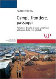 Campi, frontiere, passaggi. Relazioni d'aiuto e spazi umanitari al tempo delle crisi globali - Librerie.coop