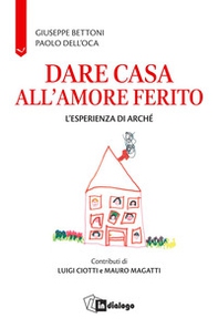 Dare casa all'amore ferito. L'esperienza di Arché - Librerie.coop Dare casa all'amore ferito. L'esperienza di Arché - Librerie.coop