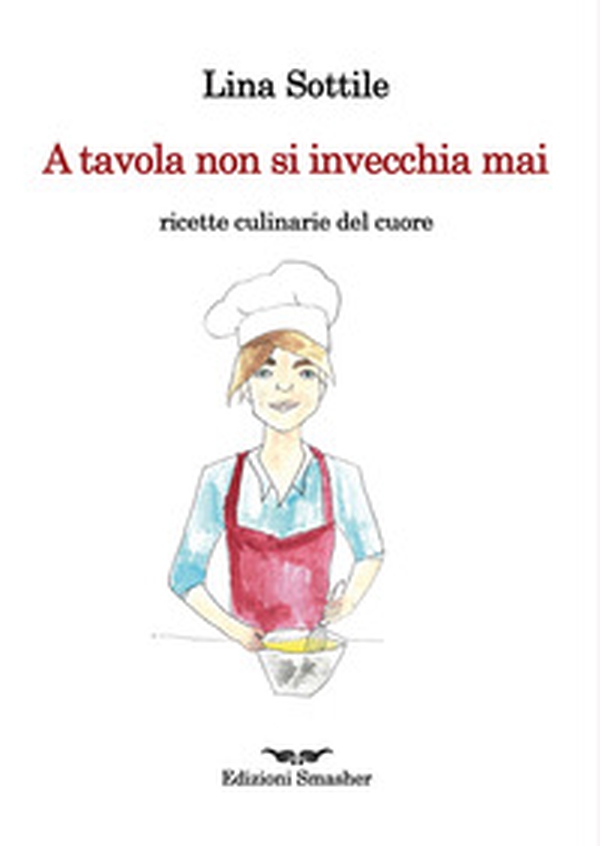A tavola non si invecchia mai. Ricette culinarie del cuore - Librerie.coop A tavola non si invecchia mai. Ricette culinarie del cuore - Librerie.coop
