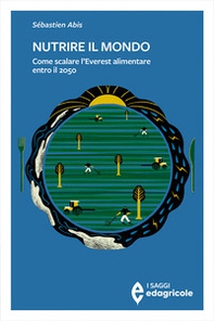 Nutrire il mondo. Come scalare l'Everest alimentare entro il 2050 - Librerie.coop