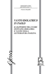 Vanto idolatrico in Paolo. Il rapporto tra il cuore ostinato, idolatria e vanto nella letteratura paolina - Librerie.coop