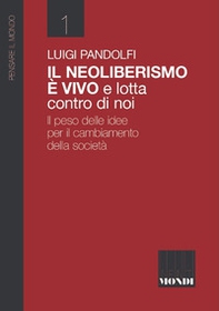 Il Neoliberismo è vivo e lotta contro di noi. Il peso delle idee per il cambiamento della società - Librerie.coop
