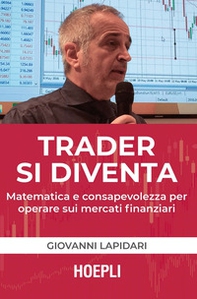 Trader si diventa. Matematica e consapevolezza per operare sui mercati finanziari - Librerie.coop