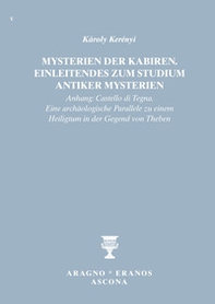 Mysterien der Kabiren. Einleitendes zum Studium antiker Mysterien (Anhang: Castello di Tegna. Eine archäologische Parallele zu einem Heiligtum in der Gegend von Theben) - Librerie.coop
