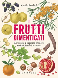 I frutti dimenticati. Conoscere e cucinare prodotti antichi, insoliti e curiosi - Librerie.coop