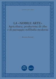 La «nobile arte». Agricoltura, produzione di cibo e di paesaggio nell'Italia moderna - Librerie.coop