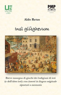 Insi giughevum. Piccola rassegna di giochi dei lodigiani di ieri (e dell'altro ieri) con inserti in lingua originale - Librerie.coop