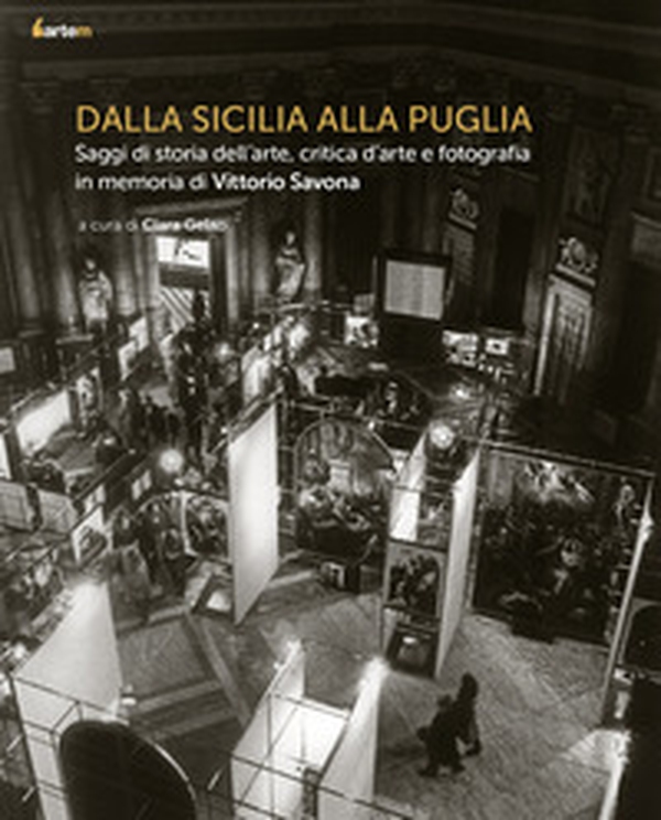 Dalla Sicilia alla Puglia. Saggi di storia dell'arte, critica d'arte e fotografia in memoria di Vittorio Savona - Librerie.coop
