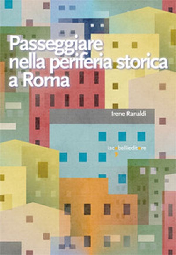 Passeggiare nella periferia storica a Roma - Librerie.coop Passeggiare nella periferia storica a Roma - Librerie.coop