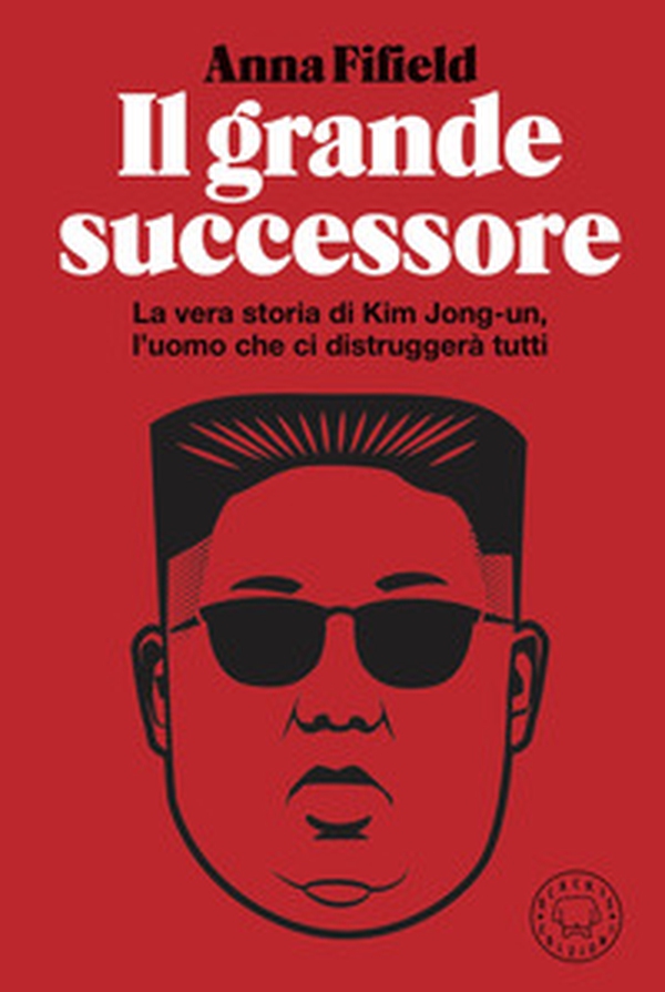 Il grande successore. La vera storia di Kim Jong-un, l'uomo che ci distruggerà tutti - Librerie.coop Il grande successore. La vera storia di Kim Jong-un, l'uomo che ci distruggerà tutti - Librerie.coop