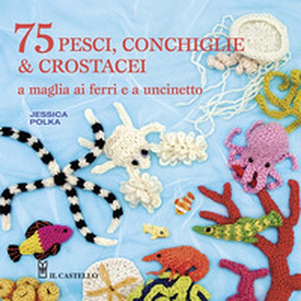 75 peschi, conchiglie & crostacei. A maglia ai ferri e a uncinetto - Librerie.coop 75 peschi, conchiglie & crostacei. A maglia ai ferri e a uncinetto - Librerie.coop