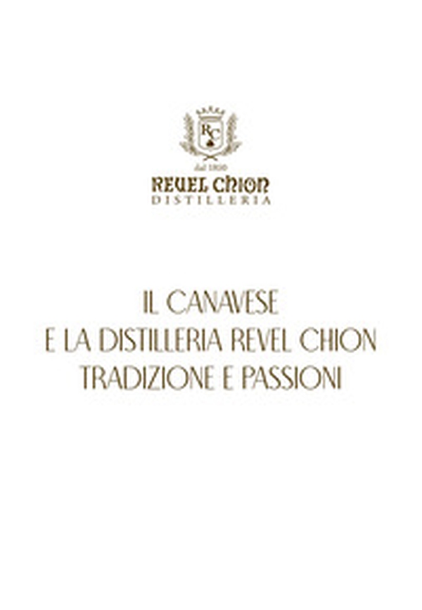 Il canavese e la distilleria Revel Chion, tradizione e passioni - Librerie.coop Il canavese e la distilleria Revel Chion, tradizione e passioni - Librerie.coop