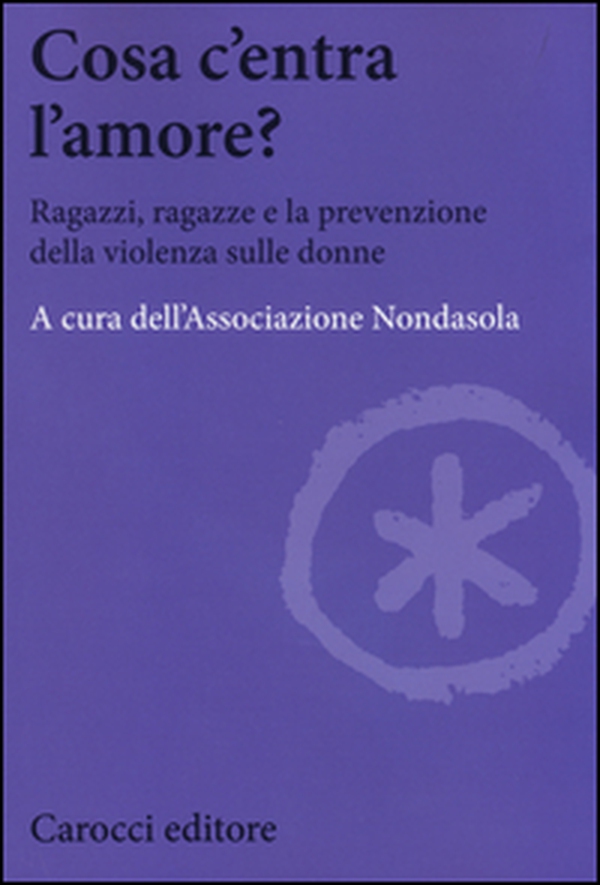 Cosa c'entra l'amore? Ragazzi, ragazze e la prevenzione della violenza sulle donne - Librerie.coop Cosa c'entra l'amore? Ragazzi, ragazze e la prevenzione della violenza sulle donne - Librerie.coop