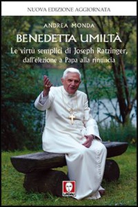 Benedetta umiltà. Le virtù semplici di Joseph Ratzinger, dall'elezione a Papa alla rinuncia - Librerie.coop