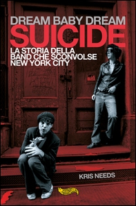 Dream baby dream. «Suicide». La storia della band che sconvolse New York City - Librerie.coop