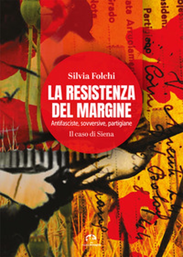 La Resistenza del margine. Antifasciste, sovversive, partigiane. Il caso di Siena - Librerie.coop La Resistenza del margine. Antifasciste, sovversive, partigiane. Il caso di Siena - Librerie.coop