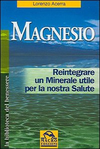 Magnesio. Reintegrare un minerale utile per la nostra salute - Librerie.coop Magnesio. Reintegrare un minerale utile per la nostra salute - Librerie.coop
