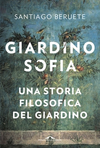 Giardinosofia. Una storia filosofica del giardino - Librerie.coop