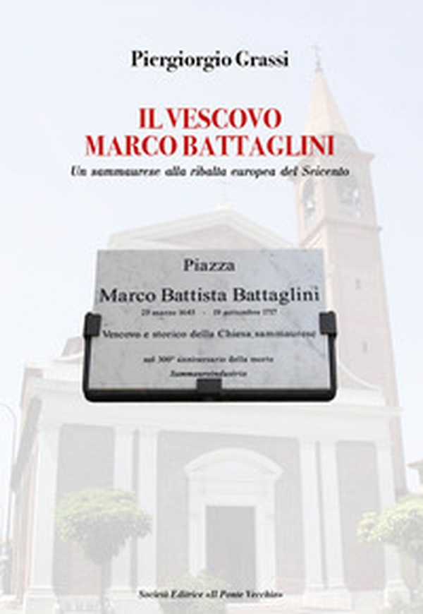 Il vescovo Marco Battaglini. Un sammaurese alla ribalta europea del Seicento - Librerie.coop Il vescovo Marco Battaglini. Un sammaurese alla ribalta europea del Seicento - Librerie.coop