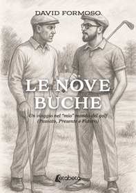 Le nove buche. Un viaggio nel «mio» mondo del golf (Passato, presente e futuro) - Librerie.coop