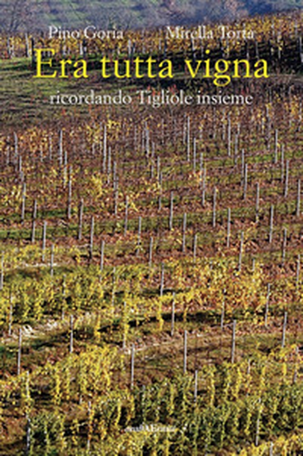 Era tutta vigna. Ricordando Tigliole insieme - Librerie.coop Era tutta vigna. Ricordando Tigliole insieme - Librerie.coop