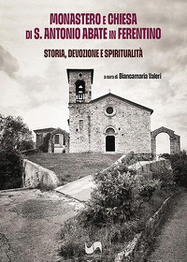 Monastero e Chiesa di S. Antonio Abate in Ferentino. Storia, devozione e spiritualità - Librerie.coop
