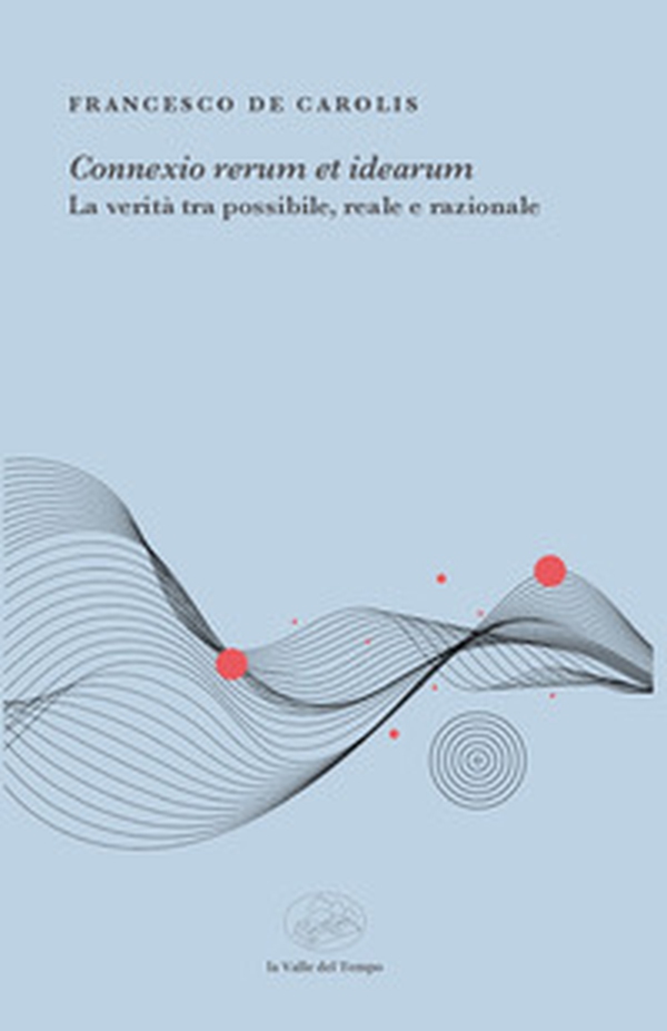 «Connexio rerum et idearum». La verità tra possibile, reale e razionale - Librerie.coop